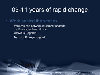 09-11 years of rapid change
• Work behind the scenes
– Wireless and network equipment upgrade
• Emerson, McKinley, Monroe
...