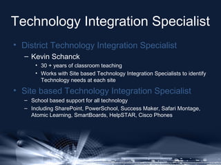 Technology Integration Specialist
• District Technology Integration Specialist
– Kevin Schanck
• 30 + years of classroom t...