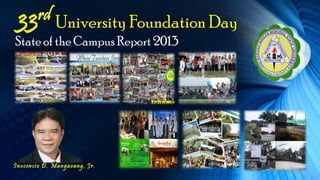 Inocencio D. Mangaoang, Jr.
State of the Campus Report 2013
33rd University Foundation Day
 