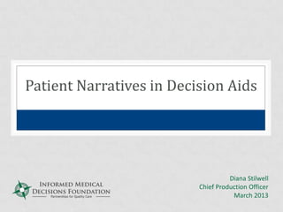 Patient Narratives in Decision Aids




                                    Diana Stilwell
                          Chief Production Officer
                                     March 2013
 