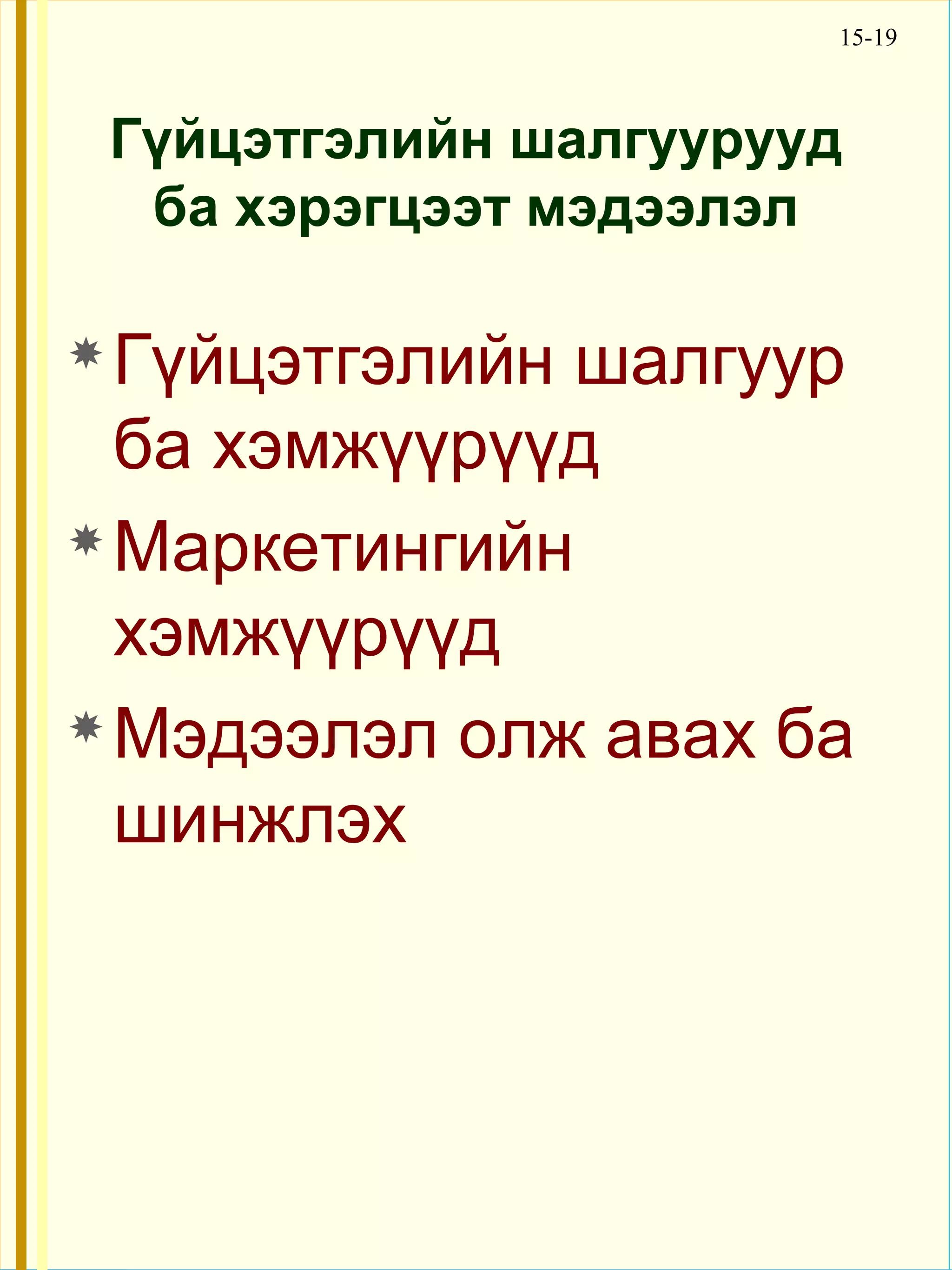15-19



 Гүйцэтгэлийн шалгуурууд
  ба хэрэгцээт мэдээлэл

 Гүйцэтгэлийн шалгуур
  ба хэмжүүрүүд
 Маркетингийн

  хэмжүүрүүд
 Мэдээлэл олж авах ба

  шинжлэх
 