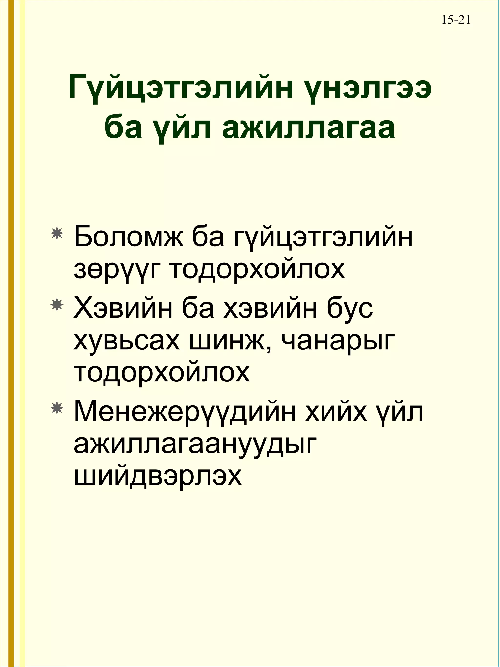 15-21




    Гүйцэтгэлийн үнэлгээ
      ба үйл ажиллагаа


 Боломж ба гүйцэтгэлийн
  зөрүүг тодорхойлох
 Хэвийн ба хэвийн бус
  хувьсах шинж, чанарыг
  тодорхойлох
 Менежерүүдийн хийх үйл
  ажиллагаануудыг
  шийдвэрлэх
 