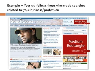 Example – Your ad follows those who made searches
related to your business/profession
 