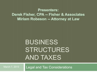 BUSINESS
                STRUCTURES
                AND TAXES
March 7, 2013   Legal and Tax Considerations
 