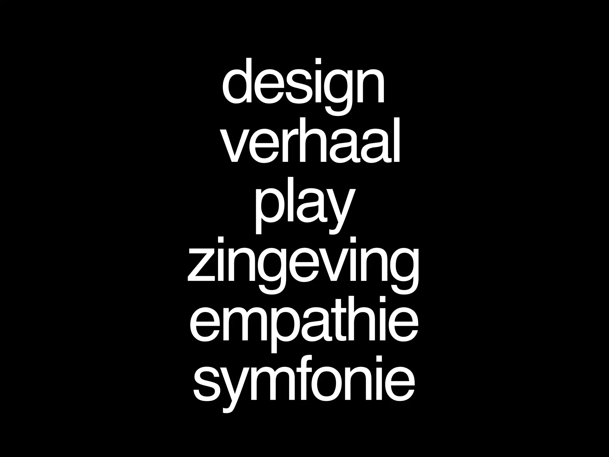 design
verhaal
play
zingeving
empathie
symfonie
 