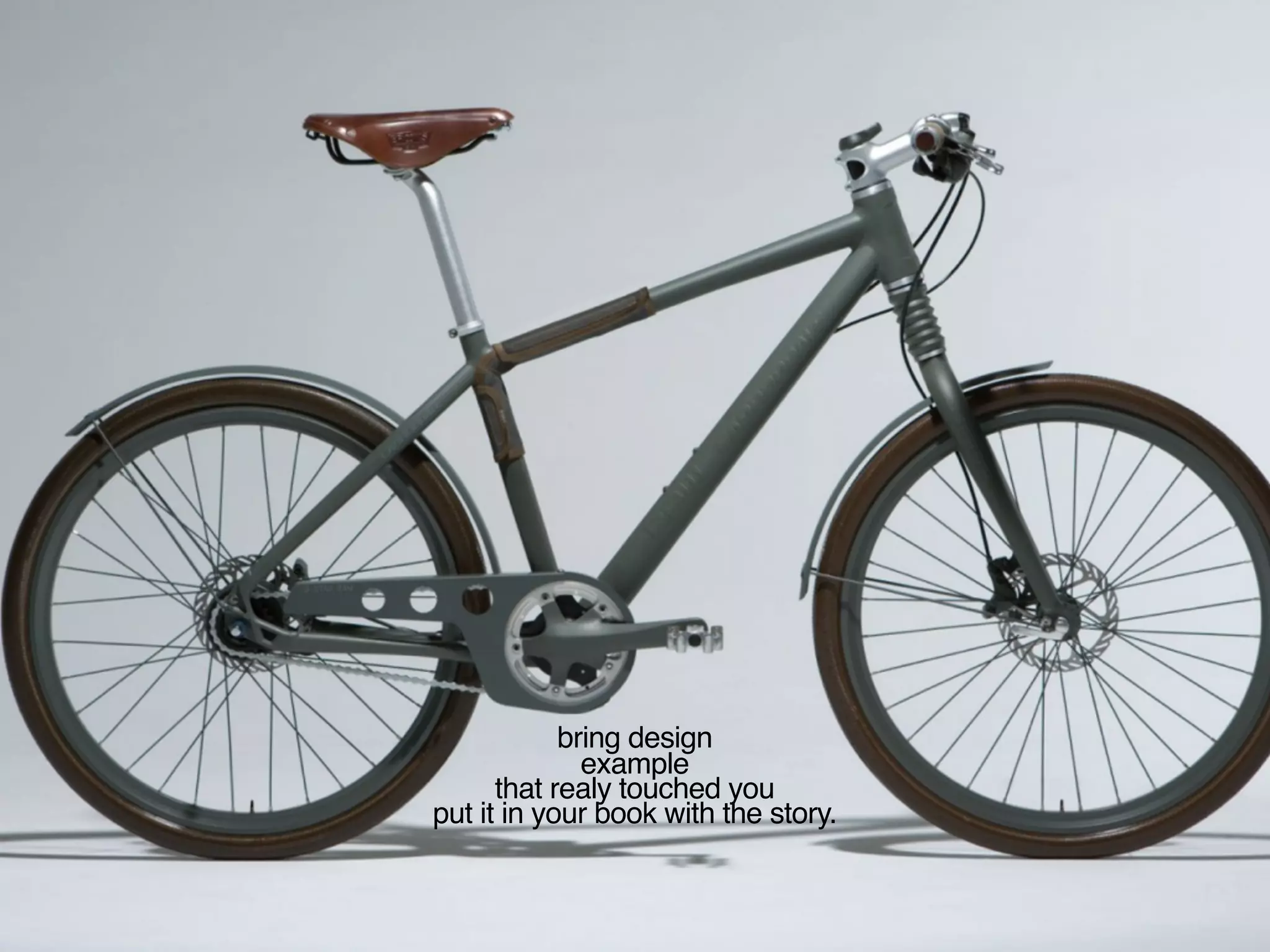 bring design
example
that realy touched you
put it in your book with the story.
 