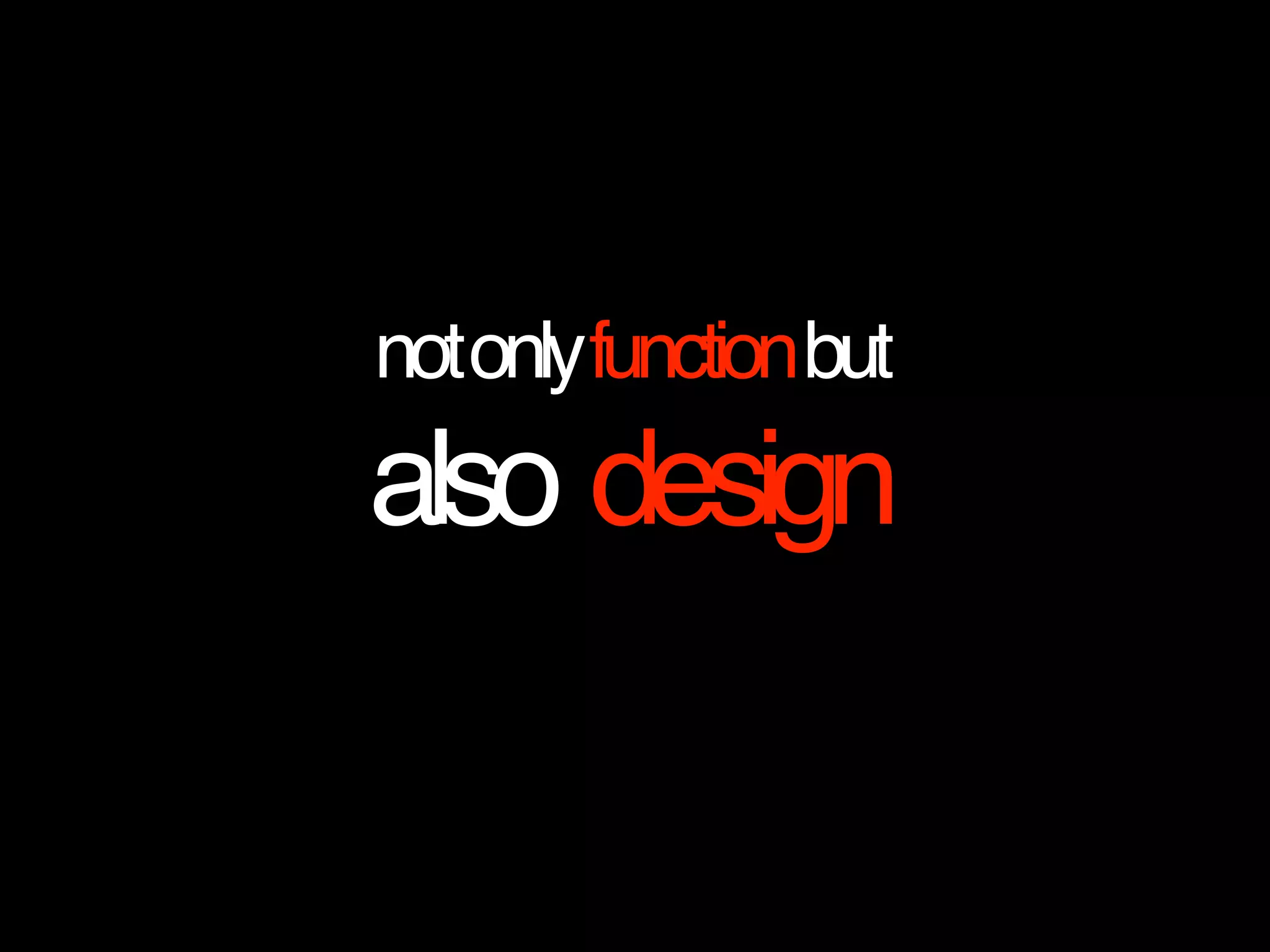 notonlyfunctionbut
also design
 