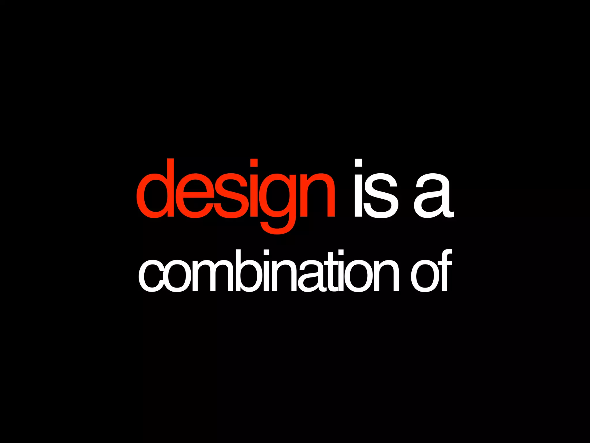 designisa
combinationof
 