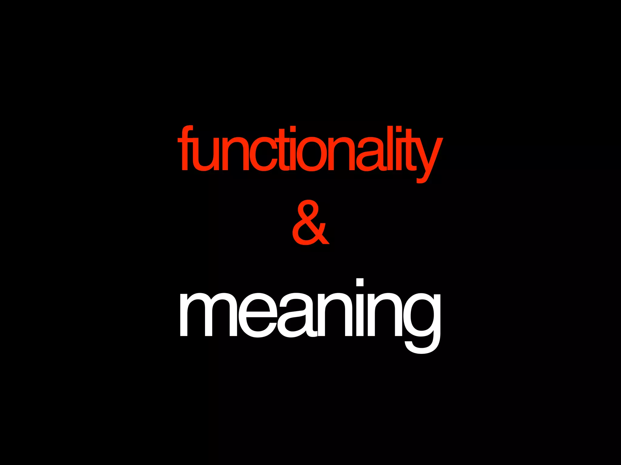 functionality
&
meaning
 