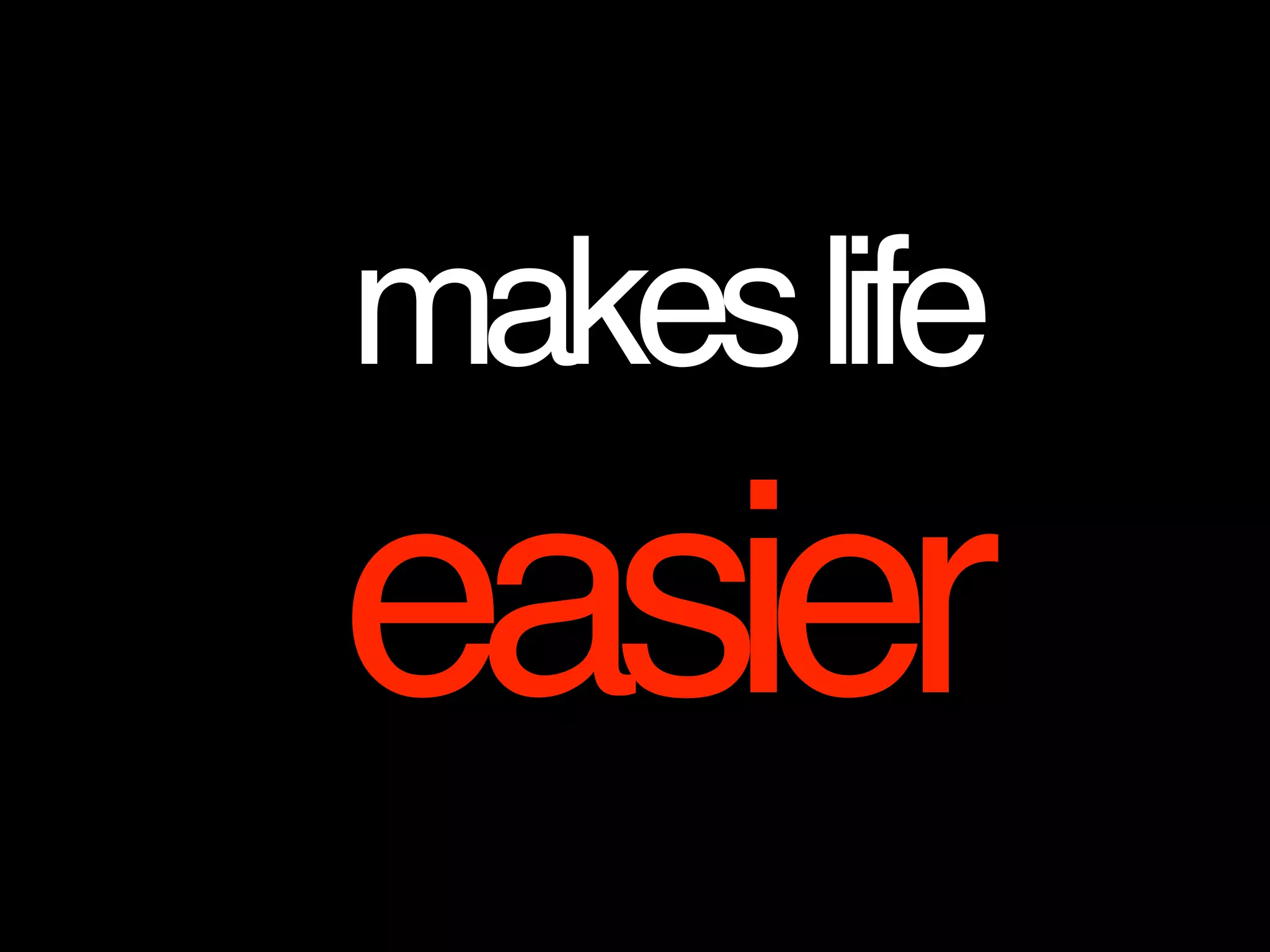 makeslife
easier
 