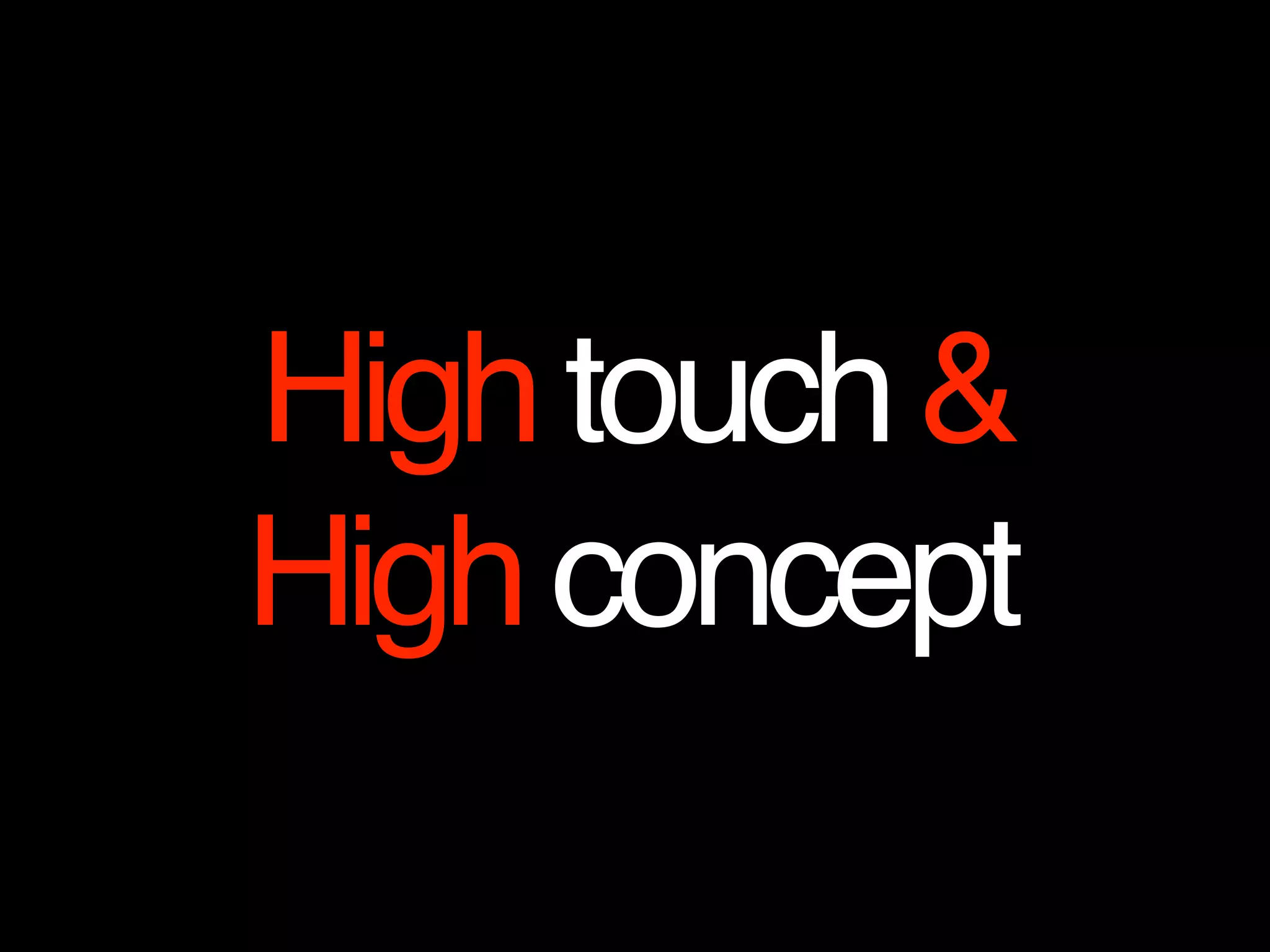 Hightouch&
Highconcept
 