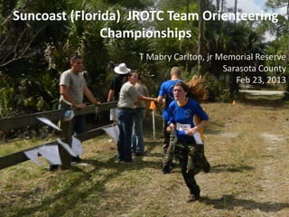 Suncoast (Florida) JROTC Team Orienteering
               Championships
                   T Mabry Carlton, jr Memorial Reserve
                                        Sarasota County
                                           Feb 23, 2013
 