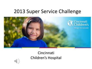 2013 Super Service Challenge

Cincinnati
Children’s Hospital

 