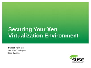 Securing Your Xen
Virtualization Environment
Russell Pavlicek
Xen Project Evangelist
Citrix Systems

 
