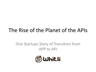 The Rise of the Planet of the APIs

   One Startups Story of Transition from
                APP to API
 