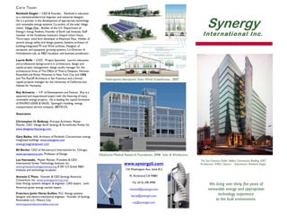 www.synergyii.com
124 Washington Ave. Suite B-2
Pt. Richmond CA 94801
Tel. (415) 290 4990
reinhold@synergyii.com
laurie@synergyii.com
roy@synergyii.com
We bring over thirty five years of
renewable energy and appropriate
technology experience
to the built environment.
Synergy
International Inc.
Core Team:
Reinhold Ziegler ~ CEO & Founder, Reinhold is educated
as a mechanical/electrical engineer and industrial designer.
He is a pioneer in the development of appropriate technology
and renewable energy systems: Co-author of the solar village
classic: Village One; ; Builder of the U.S. Department of
Energy’s Energy Pavilions; Founder of Earth Lab Institute; Staff
member of the Farallones Institute’s Integral Urban House;
Third major wind farm developer at Altamont Pass; Holder of
several energy utility and design patents; Systems architect of
building-integrated PV and Wind turbines, Designer of
aeroponic and aquaponic growing systems; Co-Director of
Holodynamis Lab, an R&D Incubator and business accelerator.
Laurie Rolfe ~ COO - Project Specialist, Laurie’s education
and professional background is in architecture, design and
capital project management: design studio manager for the
architectural firms of The Office of Thierry Despont, Norman
Rosenfeld and Rivkin Weisman in New York City and NBBJ
and The Ratcliff Architects in San Francisco and a former
capital projects manager for the University of California and
Habitat for Humanity.
Roy Schwartz ~ V.P. of Development and Finance. Roy is a
seasoned and experienced expert with the financing of many
renewable energy projects. He is leading the capital formation
of ENVIRO-LEASE & SALES, Synergyii’s building, energy,
transportation service company. (BETSCO).
Associates:
Christopher H. Belknap, Principal Architect, Master
Planner, CEO Design Earth Synergy & GrowGreen Power Inc.
www.designearthsynergy.com
Gary Bailey, AIA, Architect of Parabolic Concentrator energy
integrated buildings. www.solargenix.com
www.growgreenpower.com
Bil Becker, CEO of Aerotecture International Inc. Chicago,
www.aerotecture.com, Professor of Design,
Les Hamasaki, Master Planner, President & CEO
International Green Technology Institute, Inc.
www.greentechnologyinstitute.org A 501-C3 Green R&D
Institute and technology incubator.
Antonio C Pinto, Founder & CEO Synergy Americas
Consortium, Inc. www.synergyamericas.com
Solar Energy systems designer & engineer, CAD expert. Latin
American green energy market expert.
Francisco Javier Heras Guillen, M.C. Energy systems
designer and electro-mechanical engineer. Founder of Synergy
Renovables LLC, Mexico City.
www.kapoverdiarenovables.com.mx
The San Francisco Public Utilities Commission Building 2007
Architecture: KMD | Stevens Solartecture: Reinhold Ziegler
Oklahoma Medical Research Foundation, 2008 Solar & Windtecture
Hydroponic-Aeroponic Solar-Wind Greenhouse , 2007
 