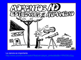 La ciencia es importante
http://www.youtube.com/watch?feature=player_embedded&v=7tFkOXLcZyg
 