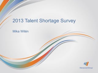 2013 Talent Shortage Survey
Mika Wilén
 