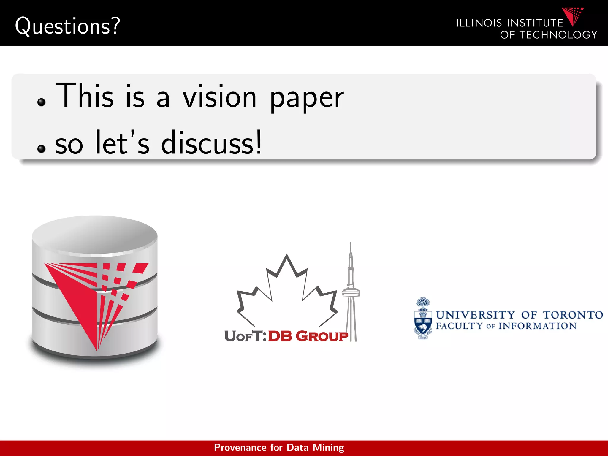 Questions?
This is a vision paper
so let’s discuss!
Provenance for Data Mining
 