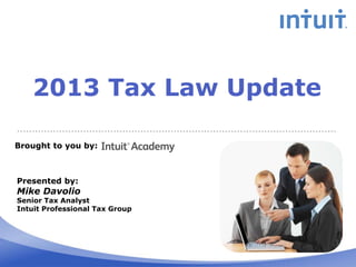 2013 Tax Law Update
Brought to you by:

Presented by:

Mike Davolio

Senior Tax Analyst
Intuit Professional Tax Group

 