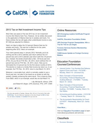 ShareThis




2013  Tax  on  Net  Investment  Income  Tips                                                            Online  Resources
Most  folks  are  aware  of  the  new  2013  tax  on  net  investment                                   2013  Emerging  Leaders  Certificate  Program
income  (the  Obama  Care  Tax).  However,  not  as  widely  discussed                                  Announced
is  the  application  of  Obama  Care  tax  to  estates  and  trusts.  For
these  entities  the  tax  will  apply  when  undistributed  income  is  only                           CalCPA,  Education  Foundation  Slates
$11,650  (as  adjusted  for  inflation).                                                                UPS  Savings  Program  Sweepstakes:  Win  a
Here’s  an  idea  to  delay  the  3.8  percent  Obama  Care  tax  for                                   Trip  for  Two  to  Las  Vegas
estates  and  trusts.  The  new  tax  is  effective  for  tax  years                                    Forensic  Services  Section  Membership
beginning  after  2012.  Here’s  an  example:                                                           Special  Offer
Your  client  passed  away  in  January  2012.  Normally  you’d  do                                     FASB  Issues  Update  on  Foreign  Currency
nothing  and  file  a  2012  calendar  year  return  (without  the  3.8                                 Matters
percent  tax)  and  a  2013  calendar  year  return  (with  the  3.8  percent
tax).  Instead,  the  estate  should  elect  a  Nov.  30  fiscal  year  end
(FYE).  So  you  file  an  FYE  Nov.  30,  2012,  return  (without  the  3.8
percent  tax)  and  an  FYE  Nov.  30,  2013,  return.  Now  you’ve
                                                                                                        Education  Foundation
eliminated  the  3.8  percent  tax  for  the  first  eleven  months  of  2013.                          Courses/Conferences
The  election  is  made  on  a  timely  filed  income  tax  return  so,  in  our
example,  the  FYE  Nov.  30,  2012,  return  is  due  March  15,  2013.                                   Internal  Control:  Your  Number-­One  Defense
                                                                                                           Against  Errors  and  Fraud  -­  4121303E  -­
Moreover,  a  revocable  trust,  which  is  normally  unable  to  use  a                                   Monday,  March  18  -­  Universal  City
fiscal  year  end,  can  elect  to  be  taxed  as  an  estate  (or  with  the
estate)—thereby  achieving  the  same  result.  This  is  done  by  filing                                 Basic  Concepts  of  Governmental
Form  8855,  which  in  our  example,  would  also  be  due  March  15.                                    Accounting,  Financial  Reporting  and
                                                                                                           Auditing  Webcast  -­  4121646C  -­  Tuesday,
                                           —By  Michael  B.  Allmon,  CPA                                  March  19  -­  Online
               and  Robert  M.  Birgen,  CPA  (inactive),  PFS,  CFP,  CIMA
                                                                                                           Basic  Concepts  of  Governmental
                                                                                                           Accounting,  Financial  Reporting  and
                                                                                                           Auditing  -­  4121646B  -­  Tuesday,  March  19  -­
                                                                                                           San  Mateo
  This  entry  was  posted  on  Tuesday,  February  19th,  2013  at  2:10  pm  and  is  filed  under
  CalCPA  Buzz.  You  can  follow  any  responses  to  this  entry  through  the  RSS  2.0  feed.
                                                                                                           Accounting  and  Auditing  Update  -­  4121010K
  You  can  leave  a  response,  or  trackback  from  your  own  site.                                     -­  Tuesday,  March  19  -­  Universal  City

                                                                                                           The  Accountant's  Responsibility  for  Fraud  -­
                                                                                                           4121051F  -­  Wednesday,  March  20  -­  Santa
                                                                                                           Clara

                                                                                                        View  More...

                                                                                                        Visit  our  Education  Foundation  page  to  learn
                                                                                                        more  about  our  products  and  services.


                                                                                                        Classifieds
                                                                                                           Business  Manager
 