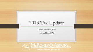 2013 Tax Update
   Daniel Matarrese, CPA
     Michael Eby, CPA
 