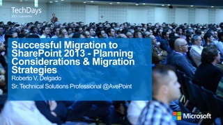| Lausanne

Successful Migration to
SharePoint 2013 - Planning
Considerations & Migration
Strategies
Roberto V. Delgado
Sr. Technical Solutions Professional @AvePoint

 