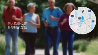 ⽼老⼈人活動位置
＆鄰居的互動
 