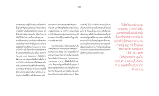 107
เฉพาะหน่วยงานรัฐที่เป็นหน่วยงานโครงสร้าง
พื้นฐานส�ำคัญของประเทศและหน่วยงานด้าน
การเงินที่จ�ำเป็นต้องเปิดให้บริการตลอด 24
ชั่วโมงอย่างมั่นคงปลอดภัย เพื่อสร้างความ
เชื่อมั่นให้แก่ประชาชนในการท�ำธุรกรรม
ทางอิเล็กทรอนิกส์ และรักษาภาพลักษณ์ของ
ประเทศในสายตาต่างชาติในระยะยาวอีกด้วย
ในปี 2555 ไทยเซิร์ตได้ก�ำหนดมาตรฐานของ
การให้บริการรับมือและจัดการเหตุภัยคุกคาม
ด้านสารสนเทศที่ได้รับแจ้งภายใน2วันท�ำการ
(Service Level Agreement - SLA) มีการ
พัฒนาระบบสารสนเทศเพื่อเพิ่มประสิทธิภาพ
การ ให้บริการรับมือและแก้ไขภัยคุกคามใน
ระดับประเทศและไทยเซิร์ตให้ความส�ำคัญ
ในการพัฒนาทักษะบุคลากรในเชิงเทคนิคให้
มีความเชี่ยวชาญในการวิเคราะห์ภัยคุกคาม
ในรูปแบบใหม่ที่มีความซับซ้อนและอาจส่ง
ผลกระทบกับระบบสารสนเทศส�ำคัญของ
ประเทศ และที่ส�ำคัญที่สุดคือการขยายความ
ร่วมมือกับหน่วยงาน CERT ต่างประเทศเพิ่ม
มากขึ้น โดยเฉพาะกลุ่มประเทศปลายทางที่
ตรวจพบว่ามักจะใช้ประเทศไทยเป็นฐานใน
การกระท�ำความผิด
ในภารกิจเชิงนโยบาย ไทยเซิร์ตเป็นก�ำลัง
ส�ำคัญที่ช่วยให้การสนับสนุนทางเทคนิคแก่
ผู้อ�ำนวยการ สพธอ. ในการปฏิบัติหน้าที่
เลขานุการคณะกรรมการความมั่นคงปลอดภัย
ไซเบอร์แห่งชาติ (National Cybersecurity
Committee – NCSC) ที่จัดตั้งขึ้นในปี พ.ศ.
2555 ซึ่งนายกรัฐมนตรีท�ำหน้าที่ประธาน มี
ผู้บริหารสูงสุดของหน่วยงานส�ำคัญที่มีภารกิจ
ในการปกป้องและรักษาความมั่นคงปลอดภัย
ไซเบอร์ของประเทศร่วมเป็นกรรมการ ซึ่งผล
งานส�ำคัญ ได้แก่ การจัดท�ำร่างกรอบนโยบาย
เกี่ยวกับการรักษาความมั่นคงปลอดภัยไซเบอร์
แห่งชาติ ซึ่งขณะนี้อยู่ระหว่างการรับฟังความ
เห็นหน่วยงานที่เกี่ยวข้องเพิ่มเติมก่อนที่จะน�ำ
เสนอคณะรัฐมนตรีพิจารณาและการจัดท�ำขั้น
ตอนการแจ้ง/รับมือเหตุภัยคุกคามที่กระทบ
ต่อความมั่นคงปลอดภัยทางด้านสารสนเทศ
เมื่อเกิดเหตุภัยคุกคาม ซึ่งทั้งสองส่วนนี้คณะ
กรรมการความมั่นคงปลอดภัยไซเบอร์แห่งชาติ
ได้ให้ความเห็นชอบในหลักการแล้ว
เว็บไซต์ของหน่วยงาน
ภาคเอกชน (.com) ได้รับ
ผลกระทบเป็นอันดับหนึ่ง
ในการโจมตีทุกประเภท ใน
ขณะที่เว็บไซต์ของหน่วยงาน
ภาครัฐ (go.th) ได้รับผล�
กระทบจาก Malware
URL กับ Web
Defacement สูงเป็น
อันดับที่ 2 และอยู่ในอันดับ
ที่ 5 ของการโจมตีประเภท
Phishing
 