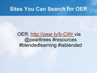 Sites You Can Search for OER
OER: http://pear.ly/b-CWr via
@pearltrees #resources
#blendedlearning #iablended
 
