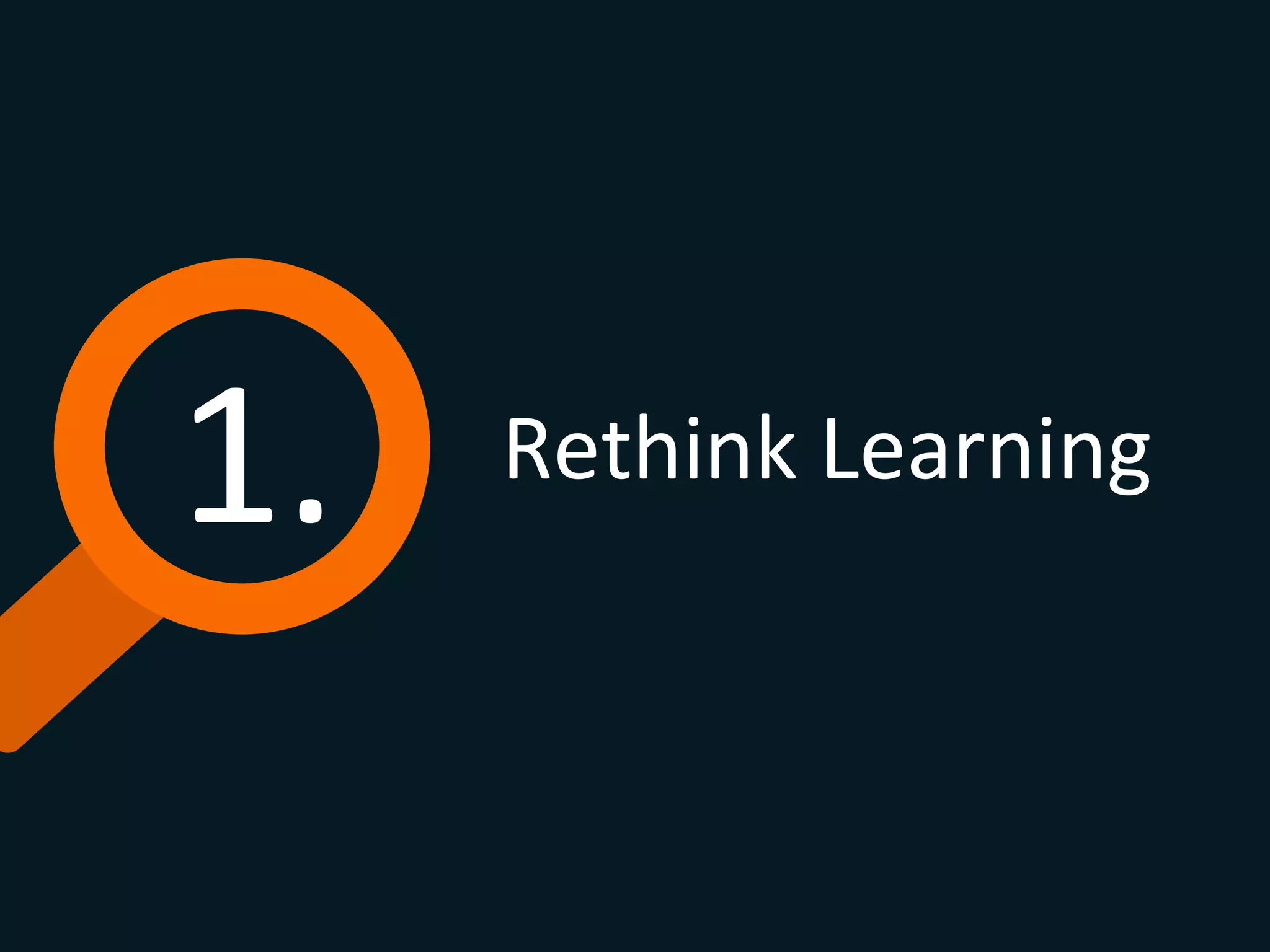 1.	
   Rethink	
  Learning	
  
 