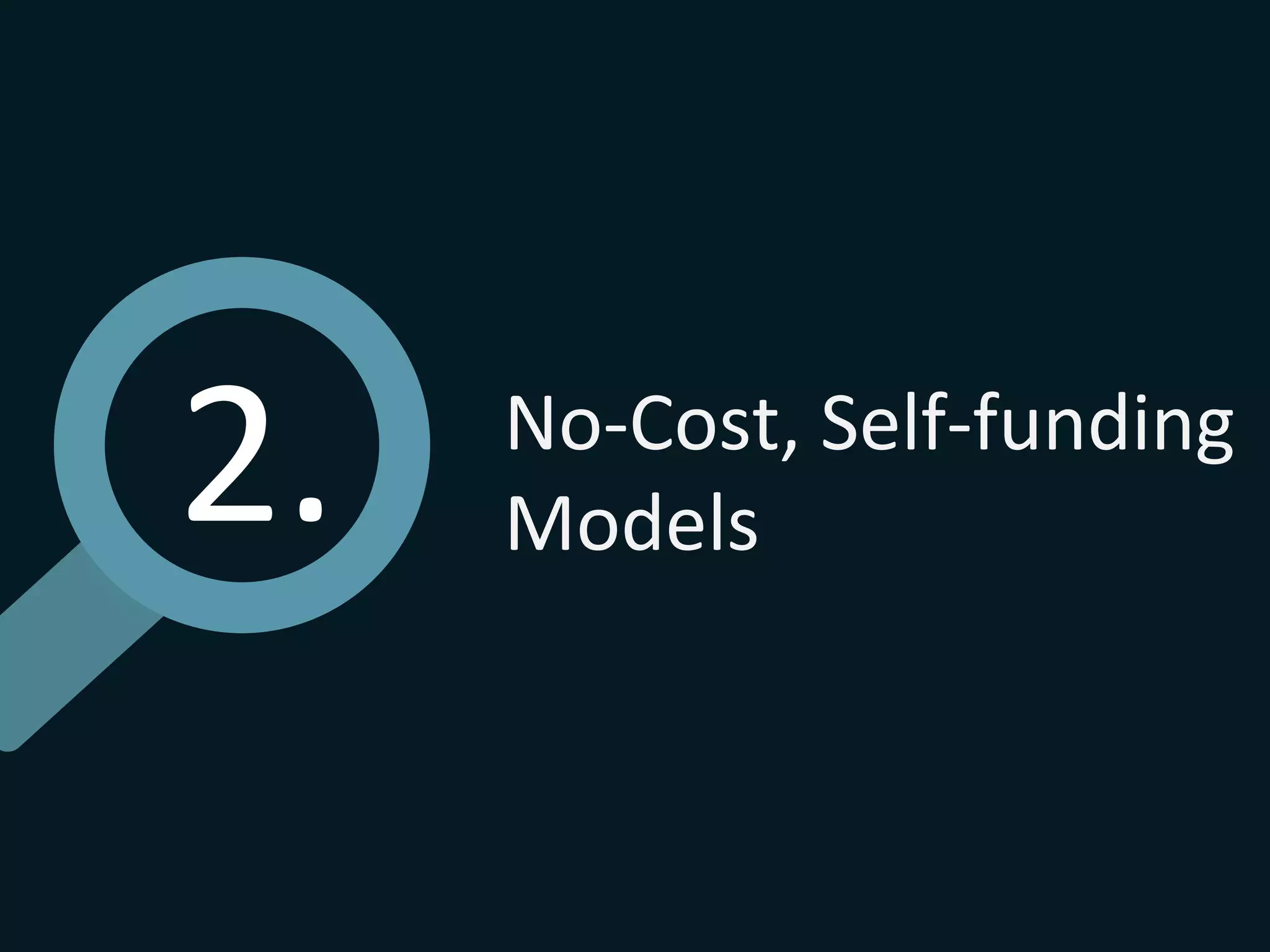 2.	
   No-­‐Cost,	
  Self-­‐funding	
  
Models	
  
	
  
 