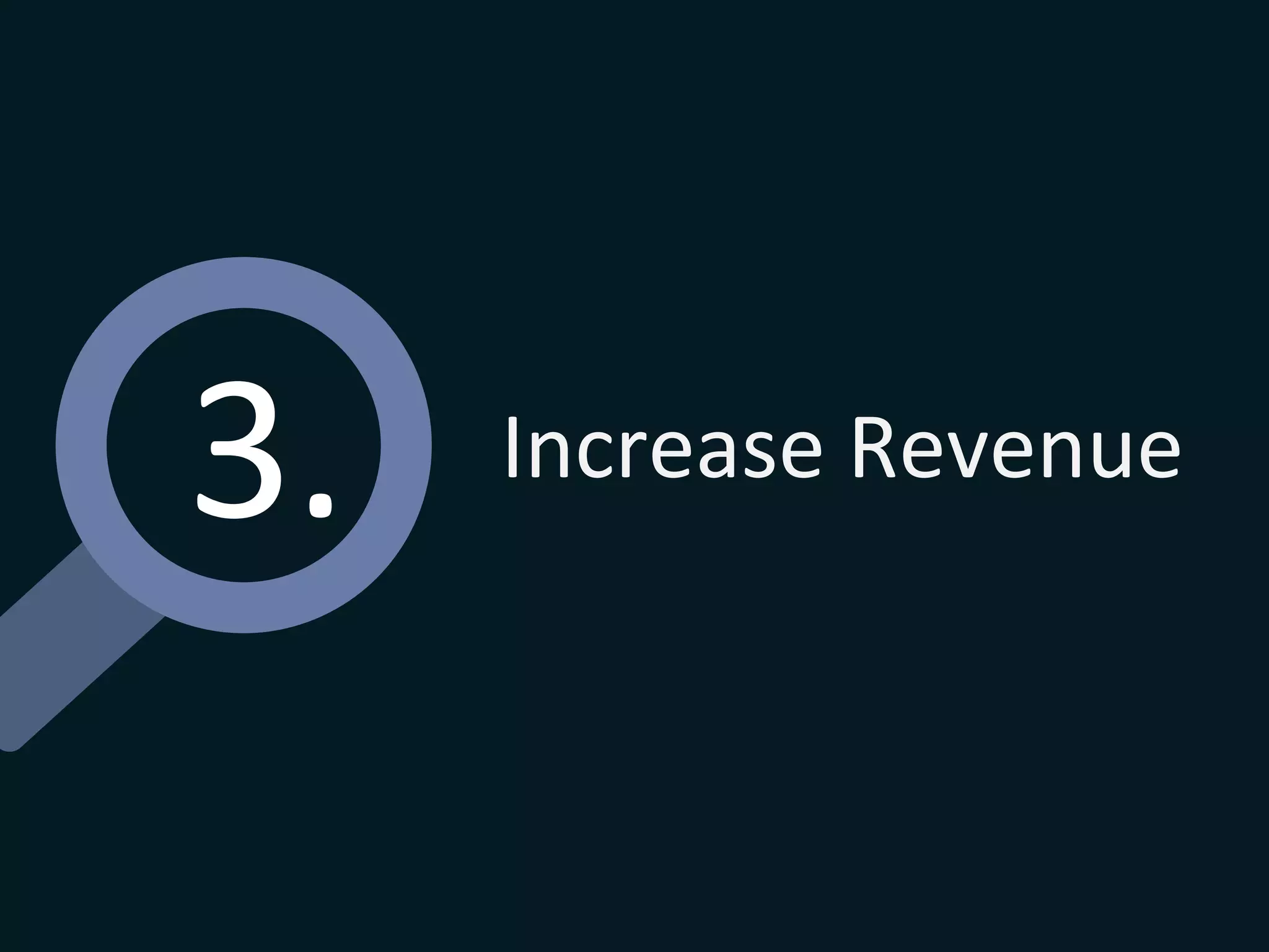 3.	
   Increase	
  Revenue	
  
 