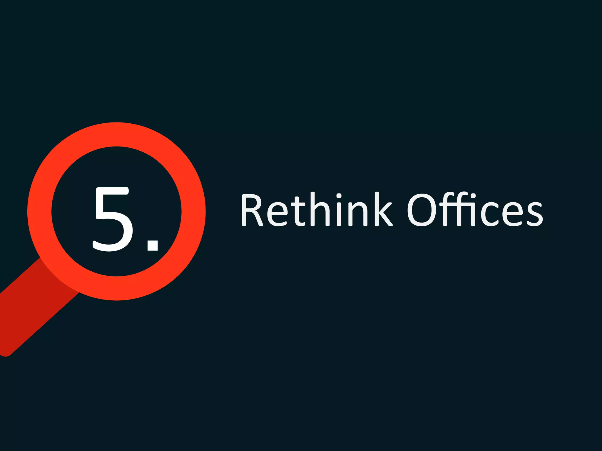 Rethink	
  Oﬃces	
  
5.
 