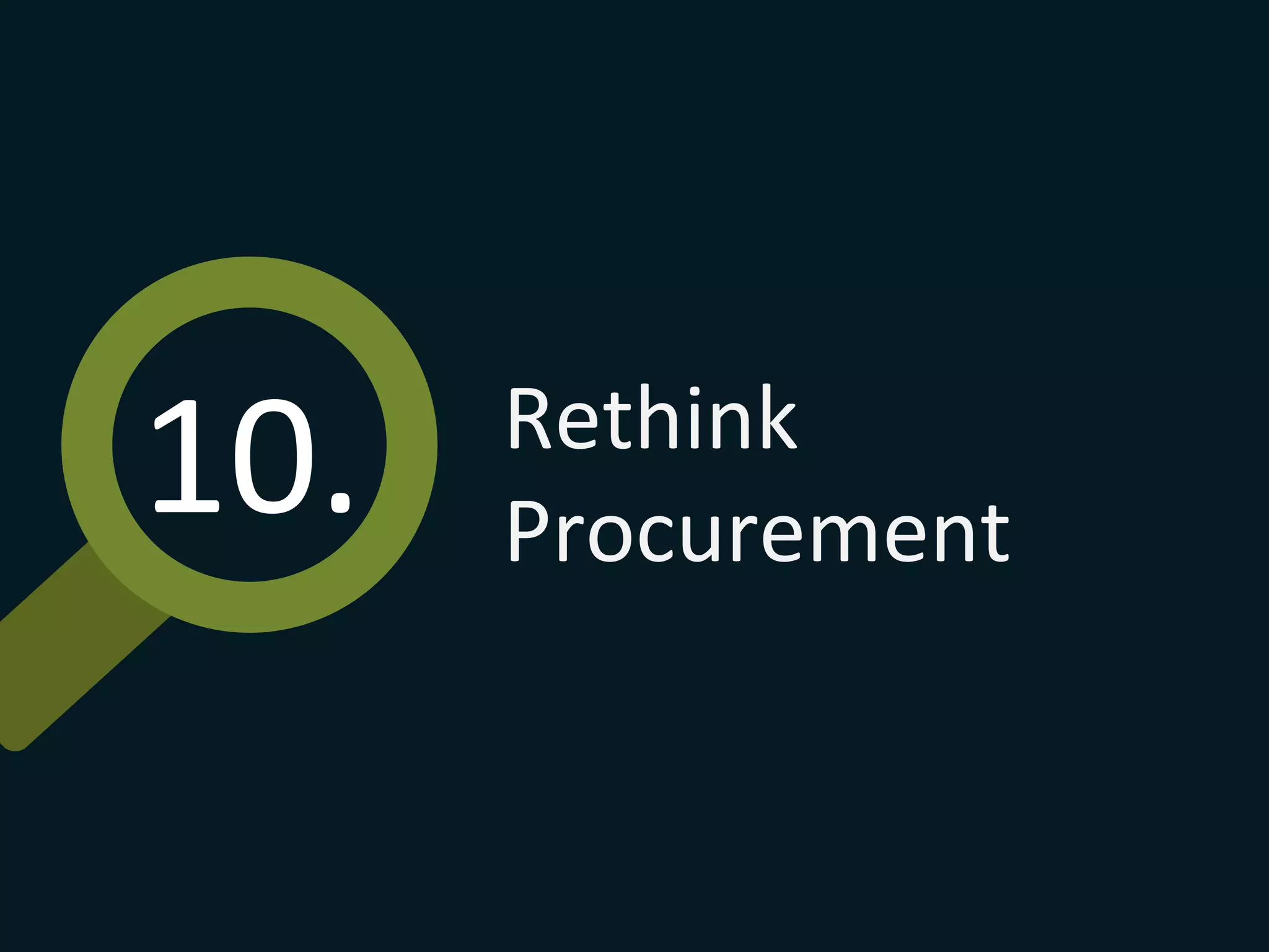 10.	
   Rethink	
  
Procurement	
  
 