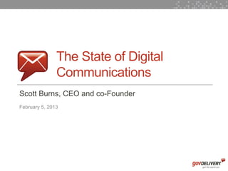 The State of Digital
                   Communications
    Scott Burns, CEO and co-Founder
    February 5, 2013




1
 