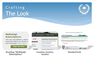 Crafting
The Look




Branding “MyRaleigh   Location, location,   Standard look
   Subscriptions”          location
 