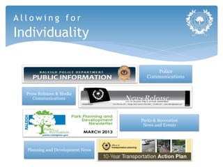 Allowing for
Individuality

                                       Police
                                    Communications


  Press Releases & Media
     Communications




                                  Parks & Recreation
                                   News and Events




  Planning and Development News
 