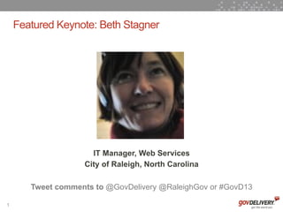 Featured Keynote: Beth Stagner




                     IT Manager, Web Services
                   City of Raleigh, North Carolina

       Tweet comments to @GovDelivery @RaleighGov or #GovD13

1
 