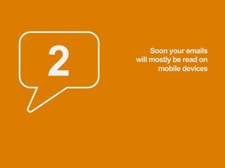 2
         Soon your emails
    will mostly be read on
           mobile devices
 