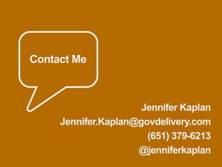 Contact Me



                           Jennifer Kaplan
          Jennifer.Kaplan@govdelivery.com
                            (651) 379-6213
                          @jenniferkaplan
45
 