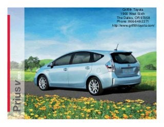 Griffith Toyota
                 1900 West Sixth
              The Dalles, OR 97058
              Phone: 866-648-2271
          http://www.griffithtoyota.com/
   2013
Prius v
 
