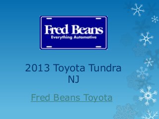 Fred Beans Toyota
2013 Toyota Tundra
NJ
 