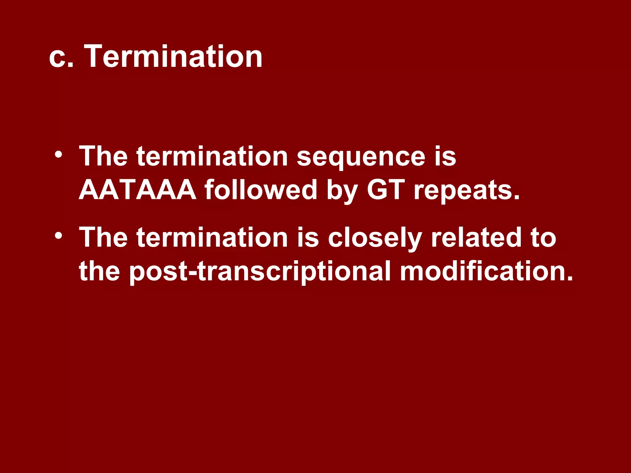 61
• The termination sequence is
AATAAA followed by GT repeats.
• The termination is closely related to
the post-transcriptional modification.
c. Termination
 