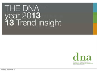 Social trend issue
     THE DNA
     year 2013
     Eco-system trend issue
     13model trend issue
     Biz
         Trend insight




Tuesday, March 19, 13
 