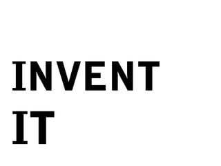 INVENT

IT

 