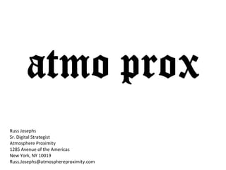 Russ Josephs
Sr. Digital Strategist
Atmosphere Proximity
1285 Avenue of the Americas
New York, NY 10019
Russ.Josephs@atmosphereproximity.com

 
