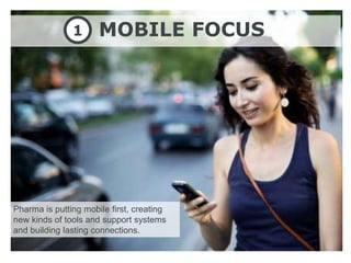 1      MOBILE FOCUS




Pharma is putting mobile first, creating
new kinds of tools and support systems
and building lasting connections.
 