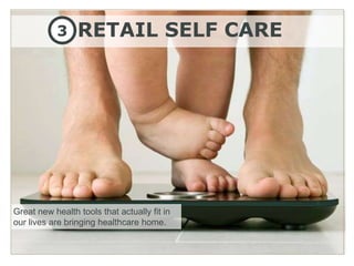 3     RETAIL SELF CARE




Great new health tools that actually fit in
our lives are bringing healthcare home.
 