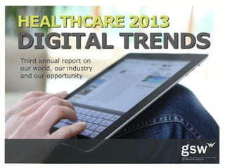 HEALTHCARE 2013
DIGITAL TRENDS
Third annual report on
our world, our industry
and our opportunity
 